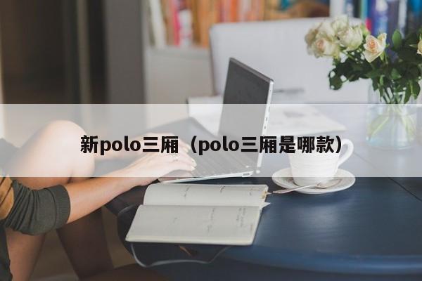 新polo三厢（polo三厢是哪款）