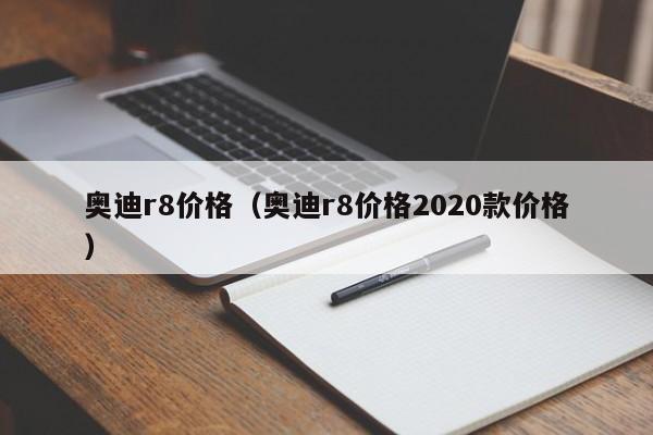 奥迪r8价格（奥迪r8价格2020款价格）