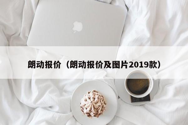 朗动报价（朗动报价及图片2019款）