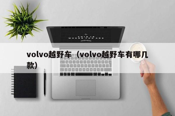 volvo越野车（volvo越野车有哪几款）