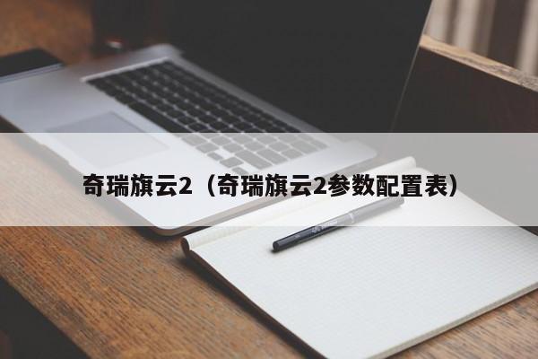 奇瑞旗云2（奇瑞旗云2参数配置表）