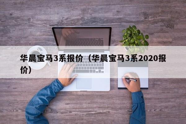 华晨宝马3系报价（华晨宝马3系2020报价）