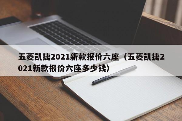 五菱凯捷2021新款报价六座（五菱凯捷2021新款报价六座多少钱）