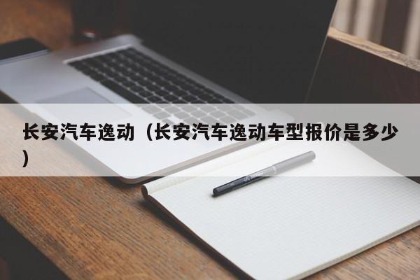 长安汽车逸动（长安汽车逸动车型报价是多少）