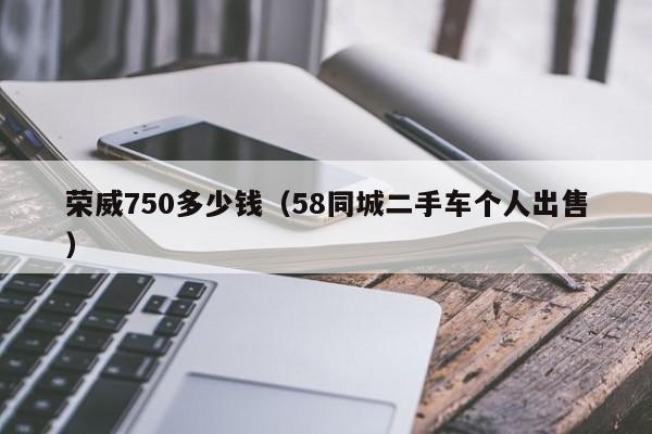 荣威750多少钱（58同城二手车个人出售）