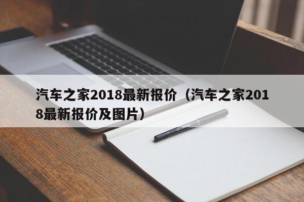 汽车之家2018最新报价（汽车之家2018最新报价及图片）