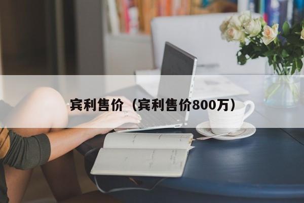 宾利售价（宾利售价800万）