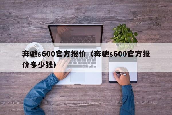 奔驰s600官方报价（奔驰s600官方报价多少钱）