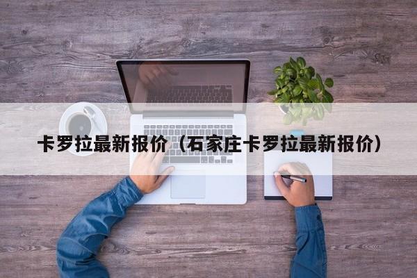 卡罗拉最新报价（石家庄卡罗拉最新报价）