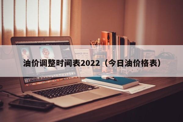 油价调整时间表2022（今日油价格表）