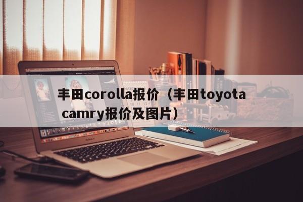 丰田corolla报价（丰田toyota camry报价及图片）