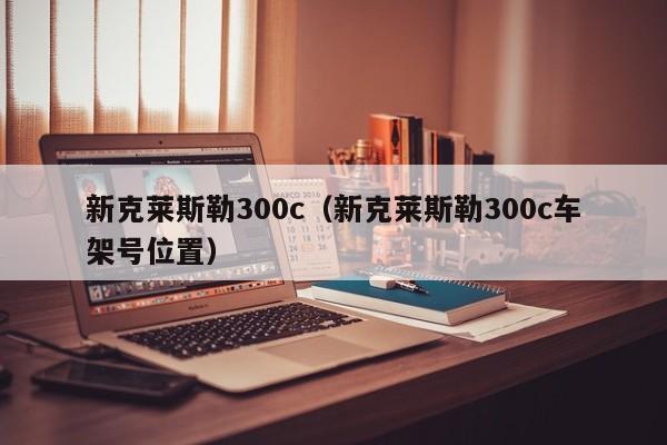 新克莱斯勒300c（新克莱斯勒300c车架号位置）