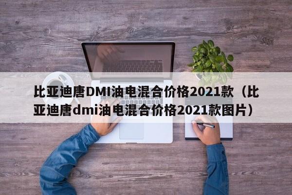 比亚迪唐DMI油电混合价格2021款（比亚迪唐dmi油电混合价格2021款图片）