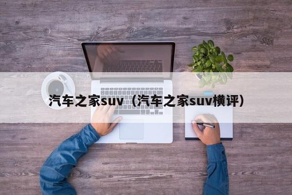 汽车之家suv（汽车之家suv横评）