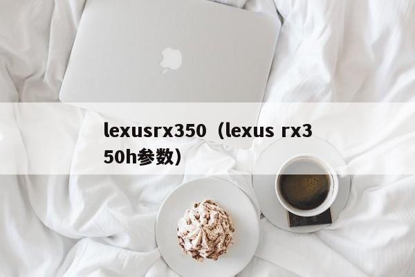 lexusrx350（lexus rx350h参数）