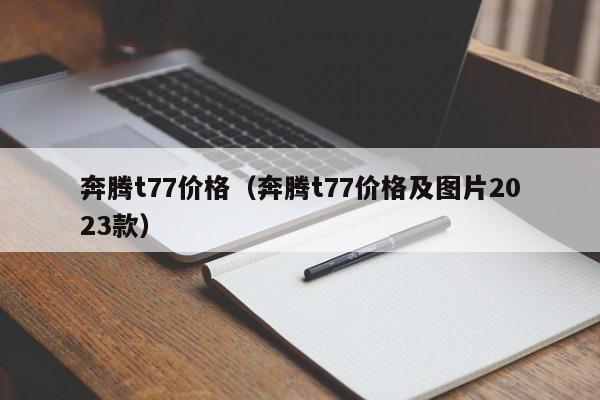 奔腾t77价格（奔腾t77价格及图片2023款）