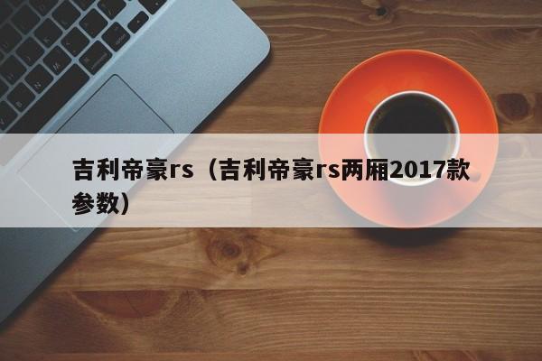 吉利帝豪rs（吉利帝豪rs两厢2017款参数）