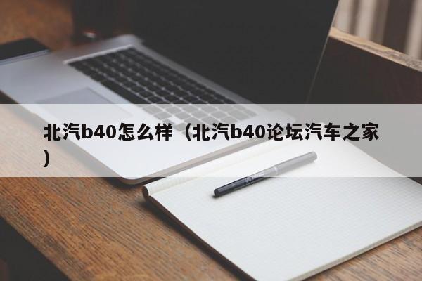 北汽b40怎么样（北汽b40论坛汽车之家）