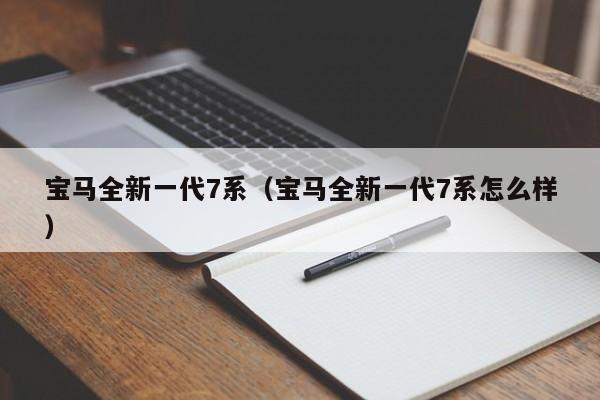 宝马全新一代7系（宝马全新一代7系怎么样）