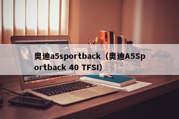 奥迪a5sportback（奥迪A5Sportback 40 TFSI）