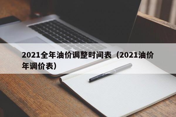 2021全年油价调整时间表（2021油价年调价表）