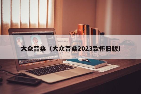 大众普桑（大众普桑2023款怀旧版）