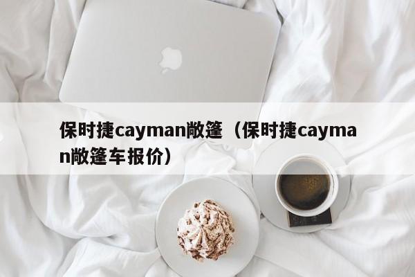 保时捷cayman敞篷（保时捷cayman敞篷车报价）