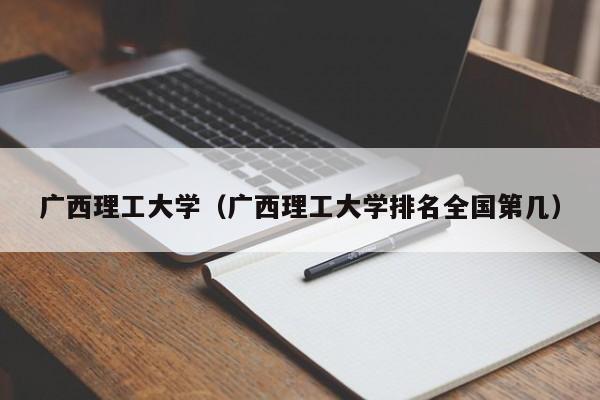 广西理工大学（广西理工大学排名全国第几）