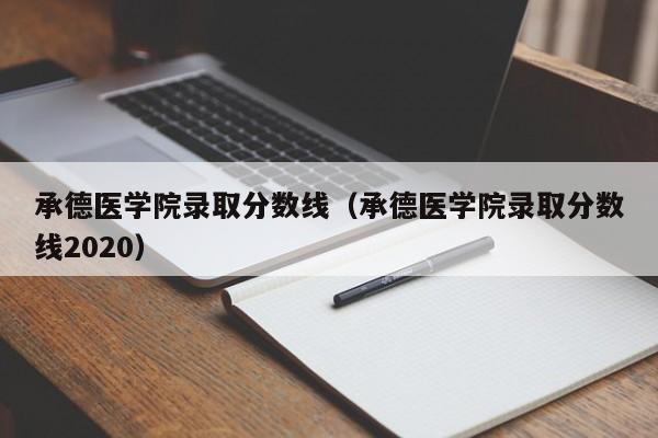 承德医学院录取分数线（承德医学院录取分数线2020）