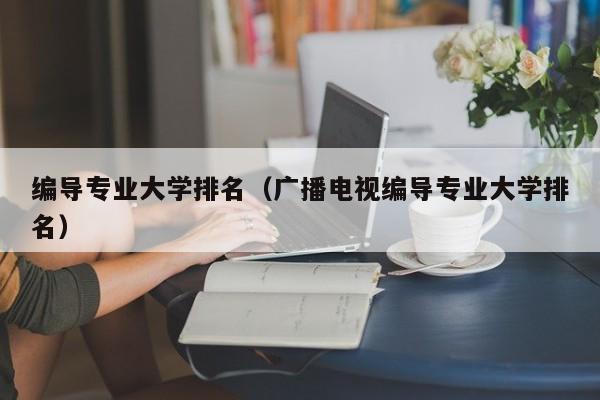 编导专业大学排名（广播电视编导专业大学排名）