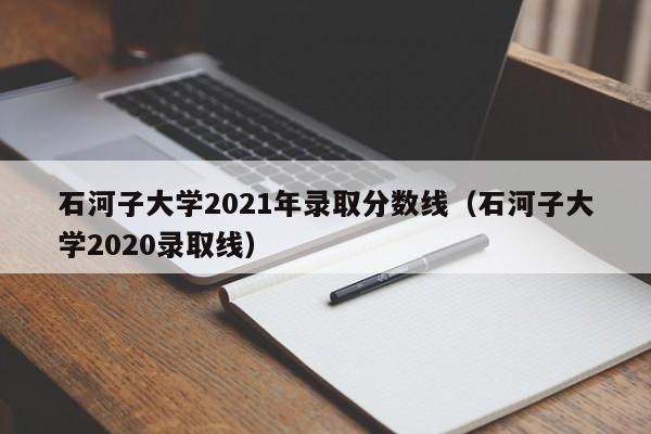 石河子大学2021年录取分数线（石河子大学2020录取线）