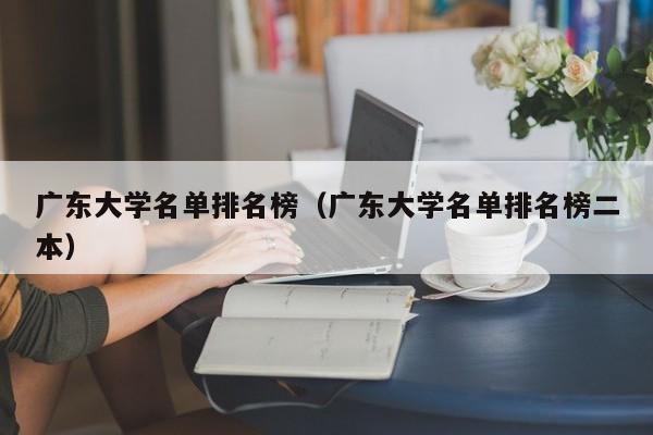 广东大学名单排名榜（广东大学名单排名榜二本）