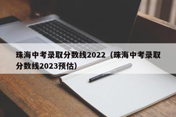 珠海中考录取分数线2022（珠海中考录取分数线2023预估）