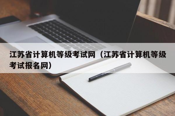 江苏省计算机等级考试网（江苏省计算机等级考试报名网）