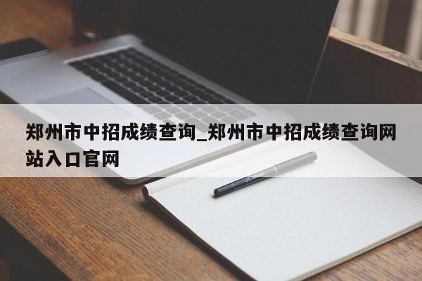 郑州市中招成绩查询_郑州市中招成绩查询网站入口官网