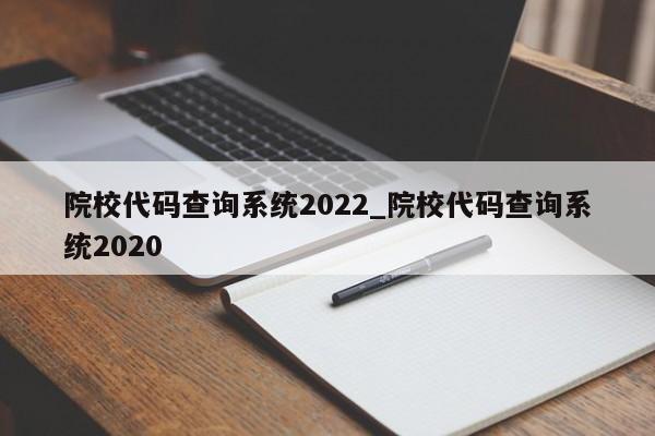 院校代码查询系统2022_院校代码查询系统2020